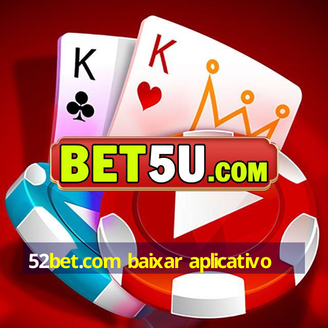 52bet.com baixar aplicativo