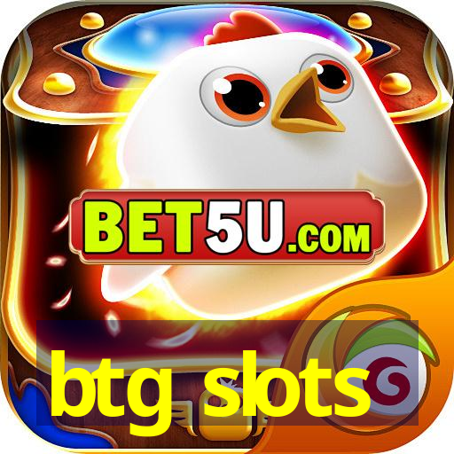 btg slots