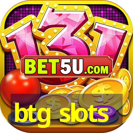 btg slots