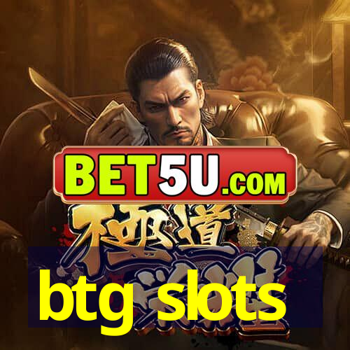 btg slots