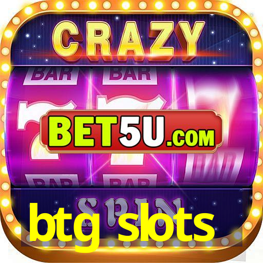 btg slots