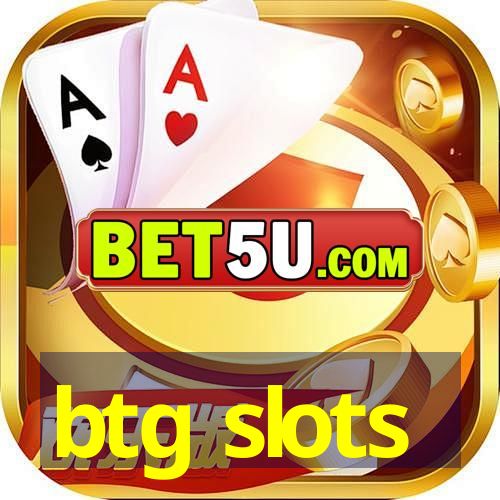 btg slots