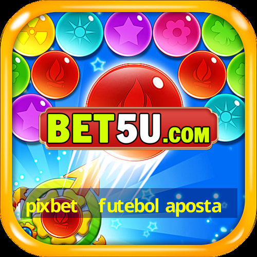 pixbet   futebol aposta